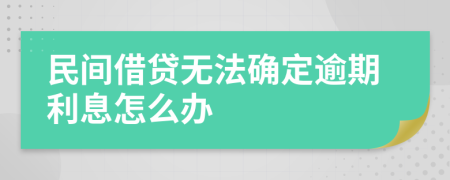 民间借贷无法确定逾期利息怎么办