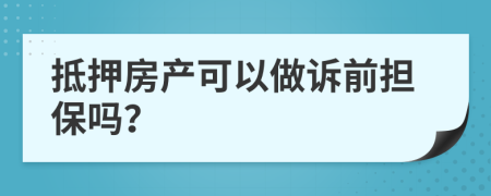 抵押房产可以做诉前担保吗？