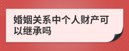 婚姻关系中个人财产可以继承吗