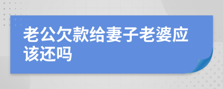 老公欠款给妻子老婆应该还吗