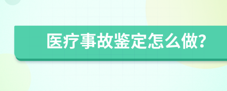 医疗事故鉴定怎么做？