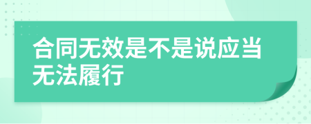 合同无效是不是说应当无法履行