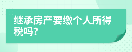 继承房产要缴个人所得税吗？