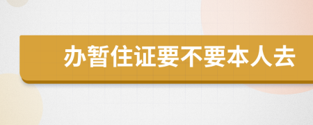 办暂住证要不要本人去