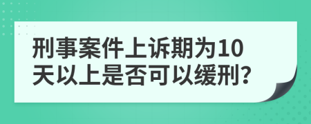 刑事案件上诉期为10天以上是否可以缓刑？