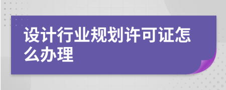 设计行业规划许可证怎么办理