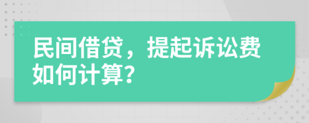 民间借贷，提起诉讼费如何计算？