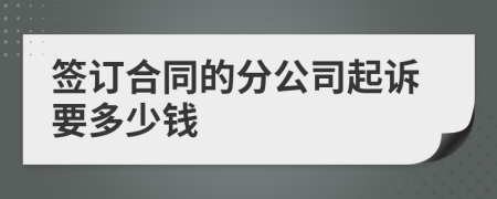 签订合同的分公司起诉要多少钱