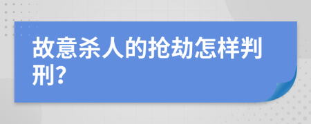 故意杀人的抢劫怎样判刑？