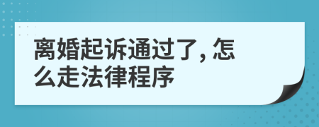 离婚起诉通过了, 怎么走法律程序