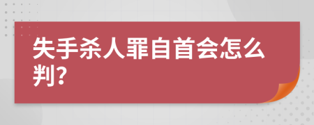 失手杀人罪自首会怎么判？