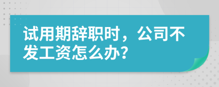 试用期辞职时，公司不发工资怎么办？