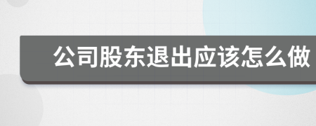 公司股东退出应该怎么做