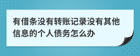 有借条没有转账记录没有其他信息的个人债务怎么办