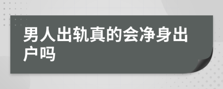 男人出轨真的会净身出户吗