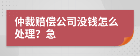 仲裁赔偿公司没钱怎么处理？急