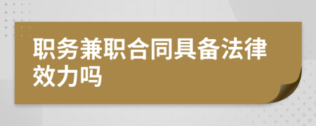 职务兼职合同具备法律效力吗