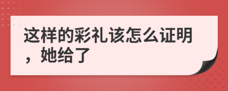 这样的彩礼该怎么证明，她给了