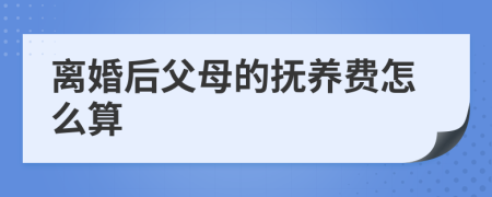 离婚后父母的抚养费怎么算