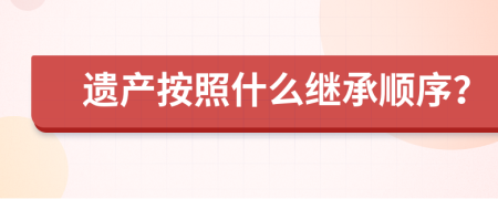 遗产按照什么继承顺序？