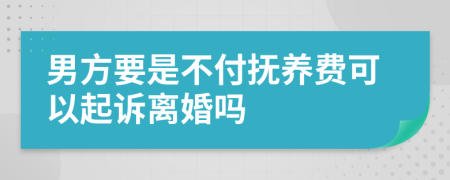 男方要是不付抚养费可以起诉离婚吗