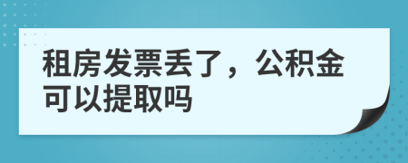 租房发票丢了，公积金可以提取吗