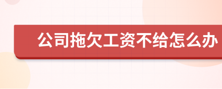 公司拖欠工资不给怎么办