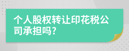 个人股权转让印花税公司承担吗?