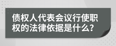 债权人代表会议行使职权的法律依据是什么？