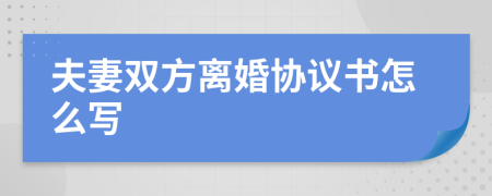 夫妻双方离婚协议书怎么写