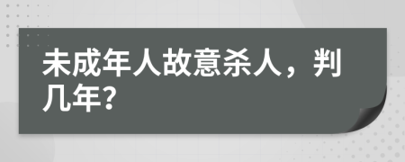 未成年人故意杀人，判几年？