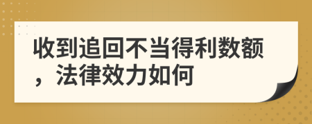 收到追回不当得利数额，法律效力如何