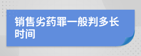 销售劣药罪一般判多长时间