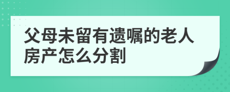 父母未留有遗嘱的老人房产怎么分割