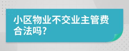 小区物业不交业主管费合法吗?