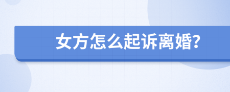 女方怎么起诉离婚？