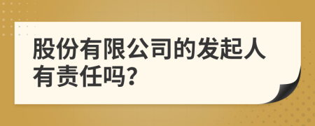 股份有限公司的发起人有责任吗？