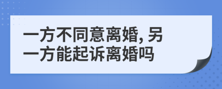 一方不同意离婚, 另一方能起诉离婚吗