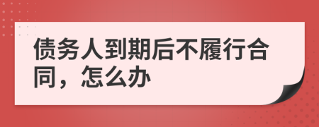 债务人到期后不履行合同，怎么办