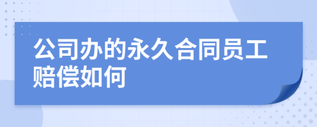 公司办的永久合同员工赔偿如何