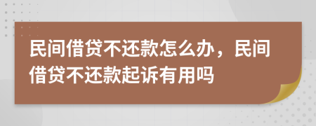 民间借贷不还款怎么办，民间借贷不还款起诉有用吗