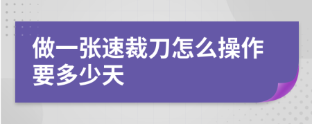 做一张速裁刀怎么操作要多少天