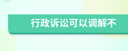 行政诉讼可以调解不