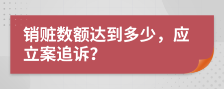 销赃数额达到多少，应立案追诉？