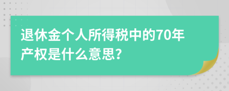 退休金个人所得税中的70年产权是什么意思？