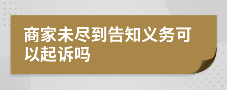 商家未尽到告知义务可以起诉吗