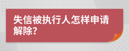 失信被执行人怎样申请解除？