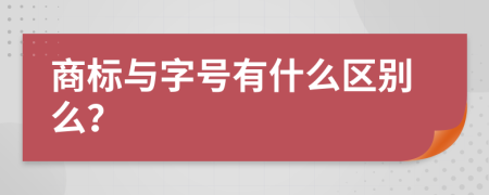 商标与字号有什么区别么？