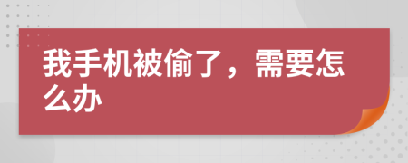我手机被偷了，需要怎么办