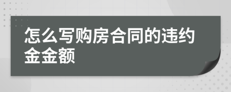 怎么写购房合同的违约金金额